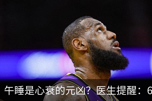 午睡是心衰的元凶？医生提醒：60岁以后，午睡记住4不要