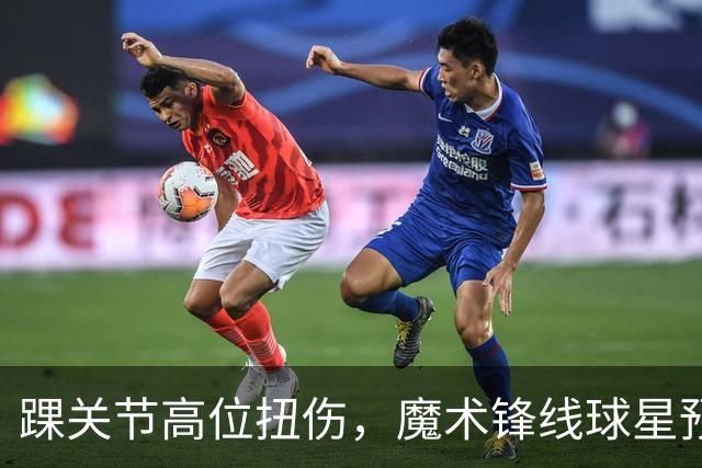 踝关节高位扭伤，魔术锋线球星预计将缺席超过一个月的比赛？