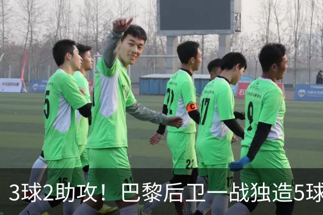 3球2助攻！巴黎后卫一战独造5球 职业生涯首次戴帽